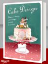 Libro: Cake design. Preparare e decorare dolci da sogno per tutte le occasioni